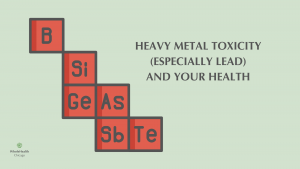 HEAVY METAL TOXICITY (ESPECIALLY LEAD!) AND YOUR HEALTH